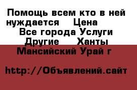 Помощь всем кто в ней нуждается  › Цена ­ 6 000 - Все города Услуги » Другие   . Ханты-Мансийский,Урай г.